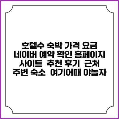 호텔수 숙박 가격 요금 | 네이버 예약 확인 홈페이지 사이트 | 추천 후기 | 근처 주변 숙소 | 여기어때 야놀자