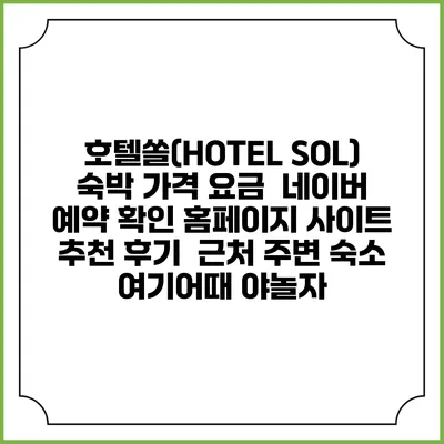 호텔쏠(HOTEL SOL) 숙박 가격 요금 | 네이버 예약 확인 홈페이지 사이트 | 추천 후기 | 근처 주변 숙소 | 여기어때 야놀자