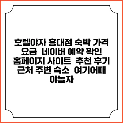 호텔야자 홍대점 숙박 가격 요금 | 네이버 예약 확인 홈페이지 사이트 | 추천 후기 | 근처 주변 숙소 | 여기어때 야놀자