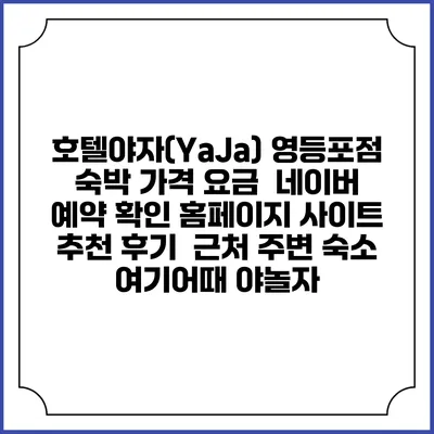 호텔야자(YaJa) 영등포점 숙박 가격 요금 | 네이버 예약 확인 홈페이지 사이트 | 추천 후기 | 근처 주변 숙소 | 여기어때 야놀자
