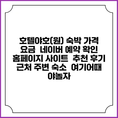 호텔야호(원) 숙박 가격 요금 | 네이버 예약 확인 홈페이지 사이트 | 추천 후기 | 근처 주변 숙소 | 여기어때 야놀자
