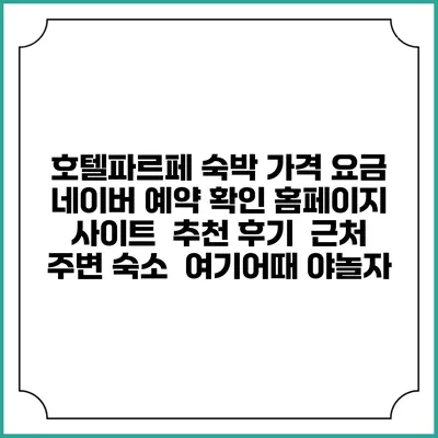 호텔파르페 숙박 가격 요금 | 네이버 예약 확인 홈페이지 사이트 | 추천 후기 | 근처 주변 숙소 | 여기어때 야놀자