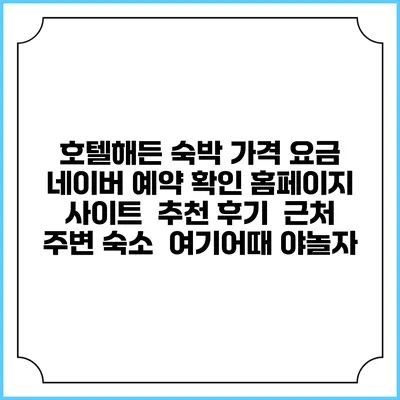 호텔해든 숙박 가격 요금 | 네이버 예약 확인 홈페이지 사이트 | 추천 후기 | 근처 주변 숙소 | 여기어때 야놀자