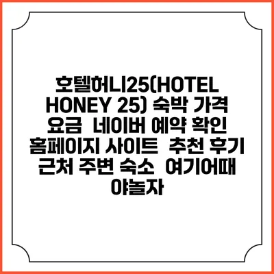 호텔허니25(HOTEL HONEY 25) 숙박 가격 요금 | 네이버 예약 확인 홈페이지 사이트 | 추천 후기 | 근처 주변 숙소 | 여기어때 야놀자