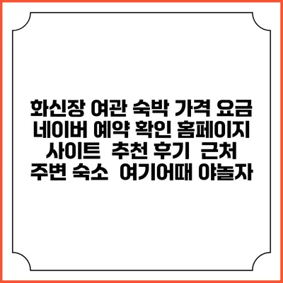 화신장 여관 숙박 가격 요금 | 네이버 예약 확인 홈페이지 사이트 | 추천 후기 | 근처 주변 숙소 | 여기어때 야놀자
