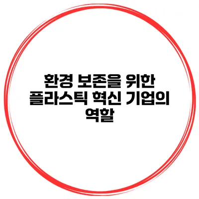환경 보존을 위한 플라스틱 혁신 기업의 역할