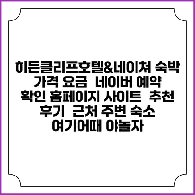 히든클리프호텔&네이쳐 숙박 가격 요금 | 네이버 예약 확인 홈페이지 사이트 | 추천 후기 | 근처 주변 숙소 | 여기어때 야놀자