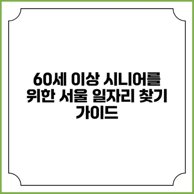 60세 이상 시니어를 위한 서울 일자리 찾기 가이드