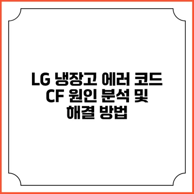 LG 냉장고 에러 코드 CF 원인 분석 및 해결 방법