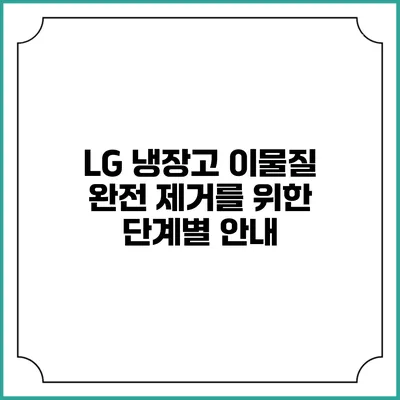 LG 냉장고 이물질 완전 제거를 위한 단계별 안내