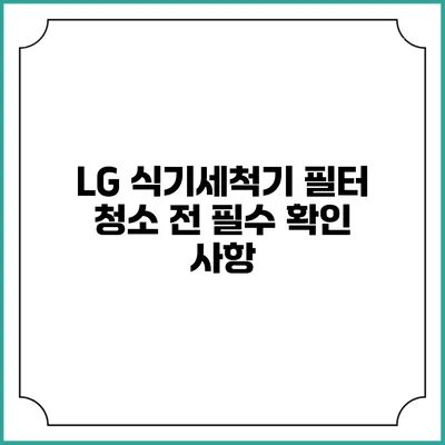 LG 식기세척기 필터 청소 전 필수 확인 사항