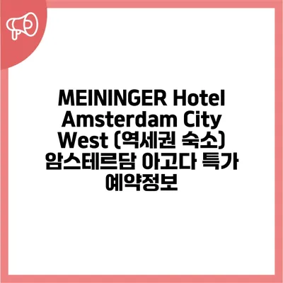 MEININGER Hotel Amsterdam City West (역세권 숙소) 암스테르담 아고다 특가 예약정보