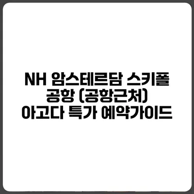 NH 암스테르담 스키폴 공항 (공항근처) 아고다 특가 예약가이드