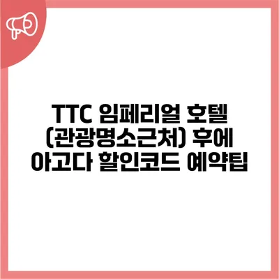 TTC 임페리얼 호텔 (관광명소근처) 후에 아고다 할인코드 예약팁