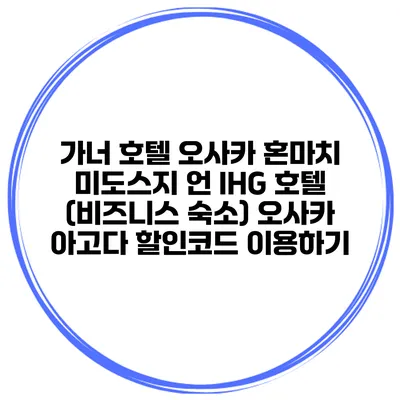 가너 호텔 오사카 혼마치 미도스지 언 IHG 호텔 (비즈니스 숙소) 오사카 아고다 할인코드 이용하기