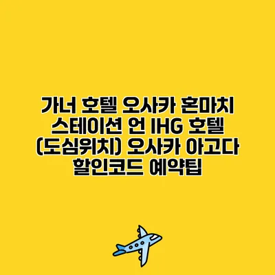가너 호텔 오사카 혼마치 스테이션 언 IHG 호텔 (도심위치) 오사카 아고다 할인코드 예약팁