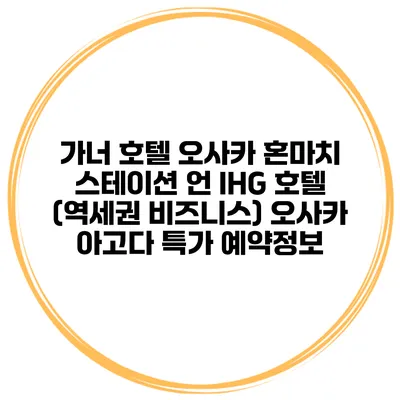 가너 호텔 오사카 혼마치 스테이션 언 IHG 호텔 (역세권 비즈니스) 오사카 아고다 특가 예약정보