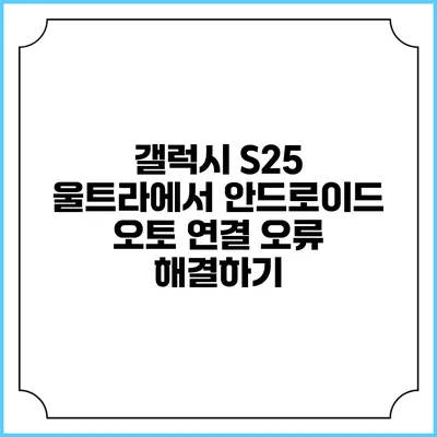 갤럭시 S25 울트라에서 안드로이드 오토 연결 오류 해결하기
