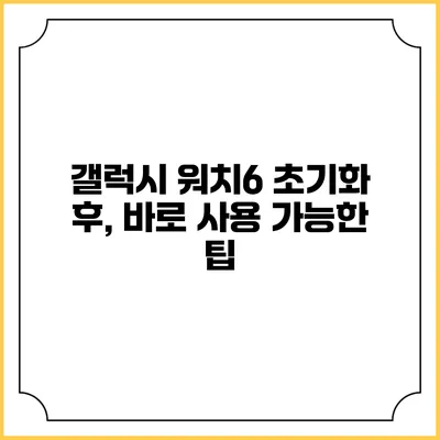 갤럭시 워치6 초기화 후, 바로 사용 가능한 팁