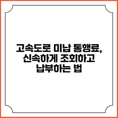고속도로 미납 통행료, 신속하게 조회하고 납부하는 법