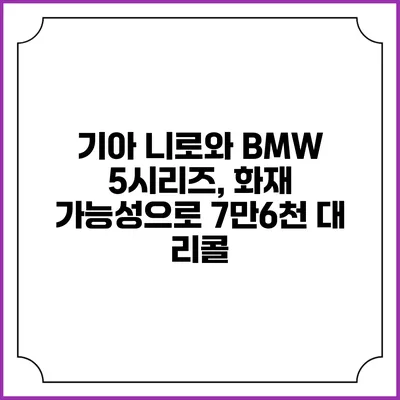 기아 니로와 BMW 5시리즈, 화재 가능성으로 7만6천 대 리콜