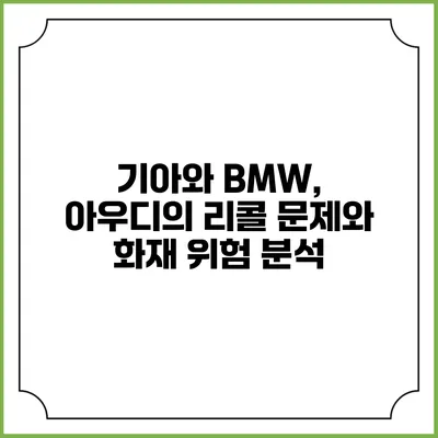 기아와 BMW, 아우디의 리콜 문제와 화재 위험 분석