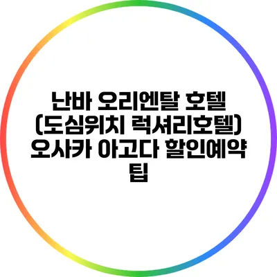 난바 오리엔탈 호텔 (도심위치 럭셔리호텔) 오사카 아고다 할인예약 팁