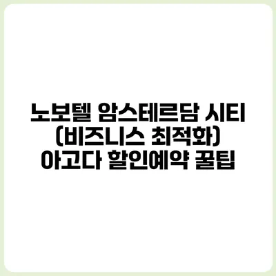 노보텔 암스테르담 시티 (비즈니스 최적화) 아고다 할인예약 꿀팁