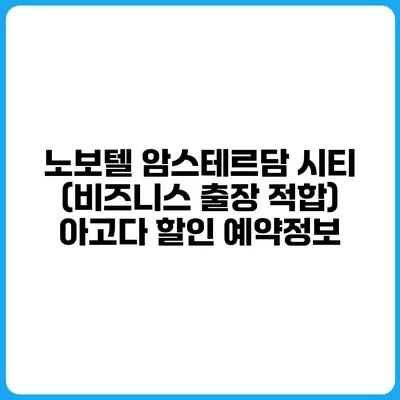 노보텔 암스테르담 시티 (비즈니스 출장 적합) 아고다 할인 예약정보