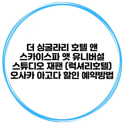 더 싱굴라리 호텔 앤 스카이스파 앳 유니버설 스튜디오 재팬 (럭셔리호텔) 오사카 아고다 할인 예약방법