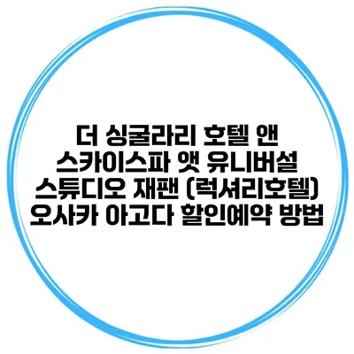 더 싱굴라리 호텔 앤 스카이스파 앳 유니버설 스튜디오 재팬 (럭셔리호텔) 오사카 아고다 할인예약 방법