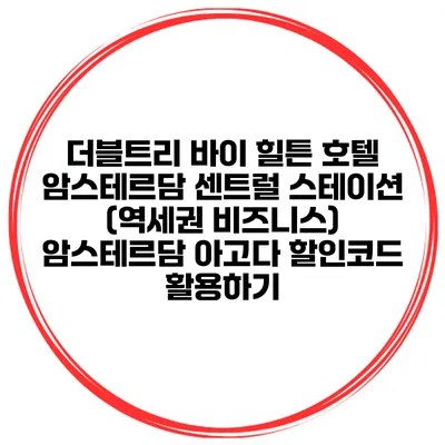 더블트리 바이 힐튼 호텔 암스테르담 센트럴 스테이션 (역세권 비즈니스) 암스테르담 아고다 할인코드 활용하기