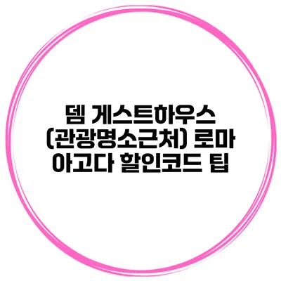 뎀 게스트하우스 (관광명소근처) 로마 아고다 할인코드 팁