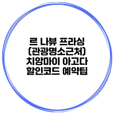르 나뷰 프라싱 (관광명소근처) 치앙마이 아고다 할인코드 예약팁