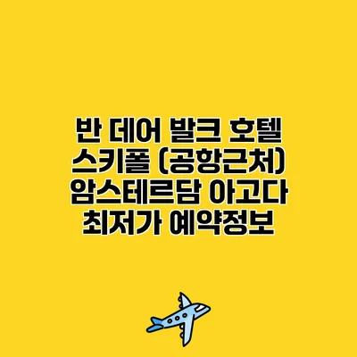 반 데어 발크 호텔 스키폴 (공항근처) 암스테르담 아고다 최저가 예약정보