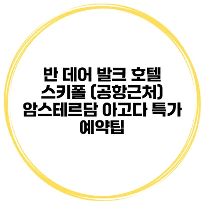반 데어 발크 호텔 스키폴 (공항근처) 암스테르담 아고다 특가 예약팁
