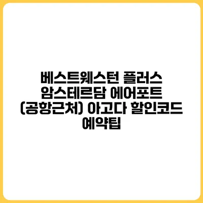 베스트웨스턴 플러스 암스테르담 에어포트 (공항근처) 아고다 할인코드 예약팁