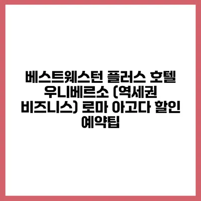 베스트웨스턴 플러스 호텔 우니베르소 (역세권 비즈니스) 로마 아고다 할인 예약팁
