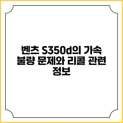 벤츠 S350d의 가속 불량 문제와 리콜 관련 정보