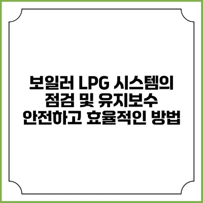 보일러 LPG 시스템의 점검 및 유지보수: 안전하고 효율적인 방법