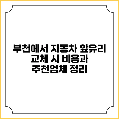부천에서 자동차 앞유리 교체 시 비용과 추천업체 정리