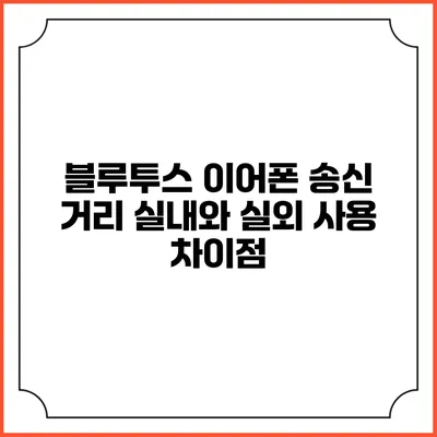 블루투스 이어폰 송신 거리 실내와 실외 사용 차이점