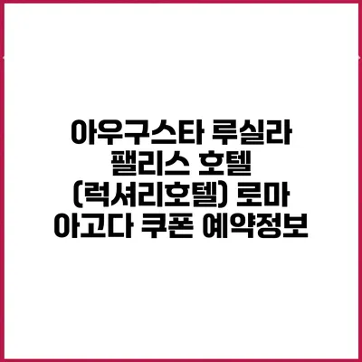 아우구스타 루실라 팰리스 호텔 (럭셔리호텔) 로마 아고다 쿠폰 예약정보