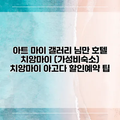아트 마이 갤러리 님만 호텔 치앙마이 (가성비숙소) 치앙마이 아고다 할인예약 팁