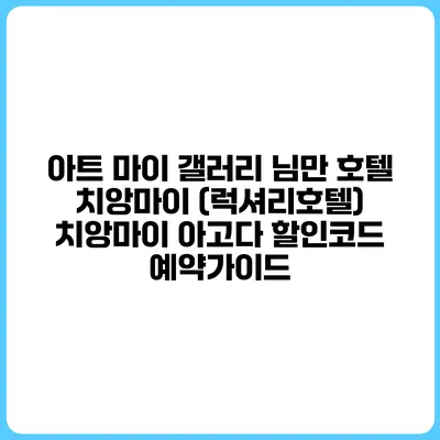 아트 마이 갤러리 님만 호텔 치앙마이 (럭셔리호텔) 치앙마이 아고다 할인코드 예약가이드