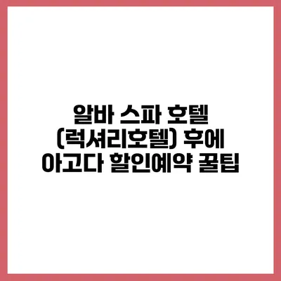 알바 스파 호텔 (럭셔리호텔) 후에 아고다 할인예약 꿀팁
