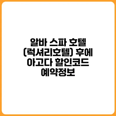 알바 스파 호텔 (럭셔리호텔) 후에 아고다 할인코드 예약정보