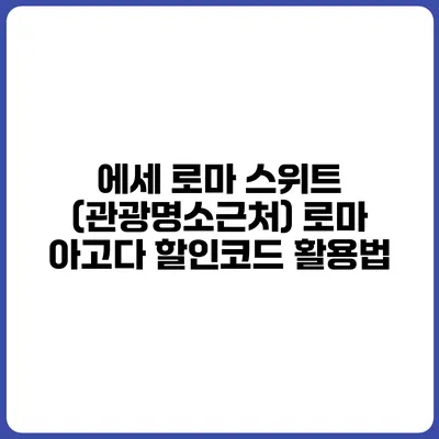에세 로마 스위트 (관광명소근처) 로마 아고다 할인코드 활용법