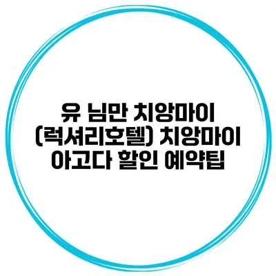 유 님만 치앙마이 (럭셔리호텔) 치앙마이 아고다 할인 예약팁