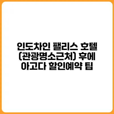 인도차인 팰리스 호텔 (관광명소근처) 후에 아고다 할인예약 팁